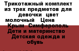 Трикотажный комплект из трех предметов для девочки, цвет молочный › Цена ­ 749 - Крым, Симферополь Дети и материнство » Детская одежда и обувь   